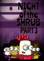 Night of the Shrub Part 3