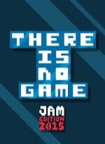 There is no game : Jam Edition 2015