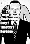 I'm on Observation Duty 2: Timothy's Revenge