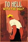 To Hell With The Ugly