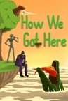 How We Got Here
