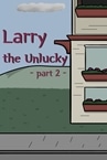 Larry The Unlucky Part 2