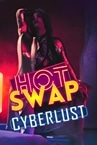 Hot Swap: Cyberlust
