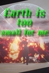 Earth is too small for me