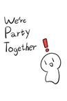 We're Party Together!