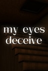 my eyes deceive