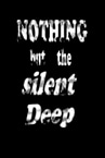 Nothing But the Silent Deep