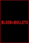 BLOOD=BULLETS