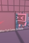 When Push Comes To Shove