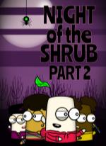 Night of the Shrub Part 2