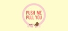 Push Me Pull You