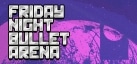 Friday Night Bullet Arena