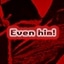Even him!