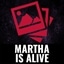 Martha Is Alive