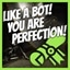 Like a Bot - You Are Perfection