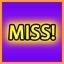MISS!