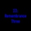 23: Remembrance Three