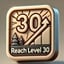 Reach level 30.
