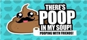 Theres Poop In My Soup - Pooping with Friends