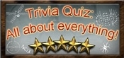 Trivia Quiz: All about everything!