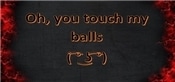 Oh, you touch my balls