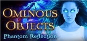 Ominous Objects: Phantom Reflection Collectors Edition