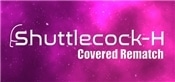 Shuttlecock-H: Covered Rematch