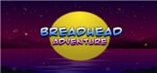 BreadHead Adventure