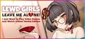 Lewd Girls, Leave Me Alone! I Just Want to Play Video Games and Watch Anime! - Hentai Edition