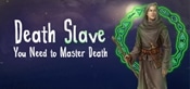 Death Slave : You Need to Master Death