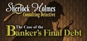 Sherlock Holmes Consulting Detective: The Case of Banker's Final Debt