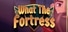 What The Fortress!?