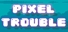 Pixel Trouble